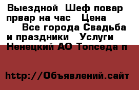 Выездной “Шеф-повар /првар на час › Цена ­ 1 000 - Все города Свадьба и праздники » Услуги   . Ненецкий АО,Топседа п.